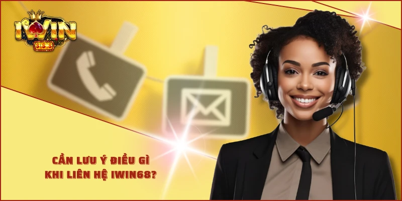 Cần lưu ý điều gì khi liên hệ IWIN68?