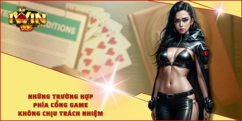 Những trường hợp phía cổng game không chịu trách nhiệm