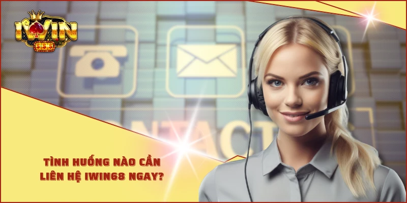 Tình huống nào cần liên hệ IWIN68 ngay?
